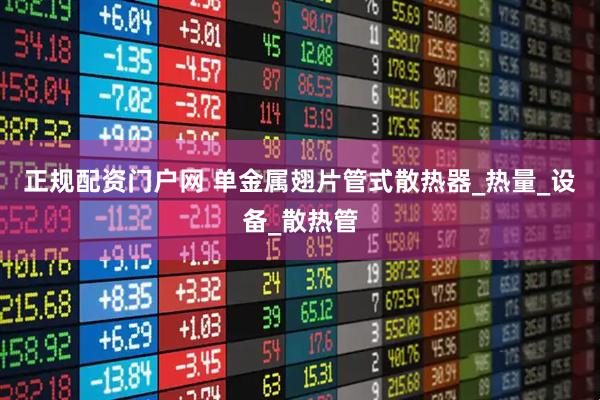正规配资门户网 单金属翅片管式散热器_热量_设备_散热管